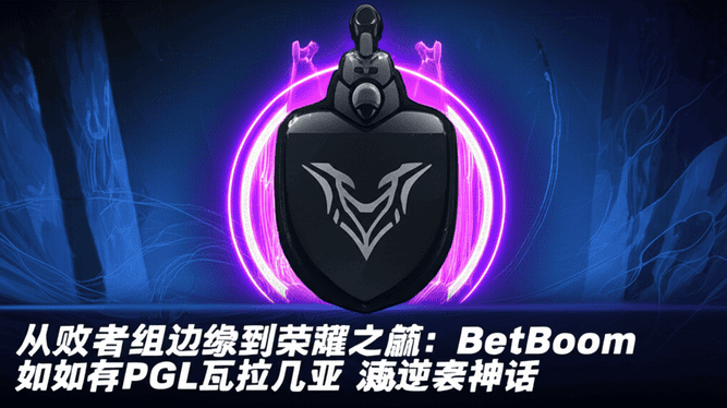 从败者组边缘到荣耀之巅：BetBoom如何在PGL瓦拉几亚上演逆袭神话