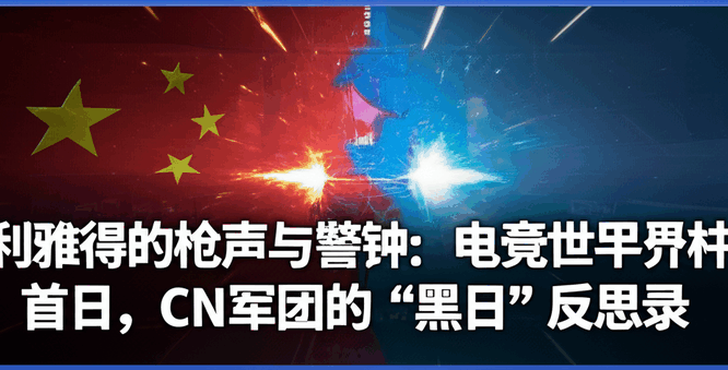 利雅得的枪声与警钟：电竞世界杯首日，CN军团的“黑日”反思录