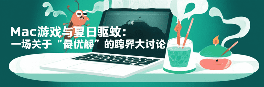 Mac游戏与夏日驱蚊：一场关于“最优解”的跨界大讨论