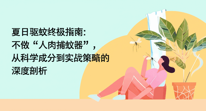 夏日驱蚊终极指南：不做“人肉捕蚊器”，从科学成分到实战策略的深度剖析