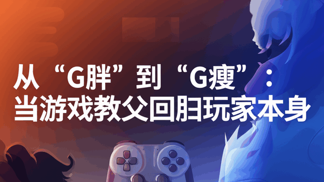 从“G胖”到“G瘦”：当游戏教父回归玩家本身