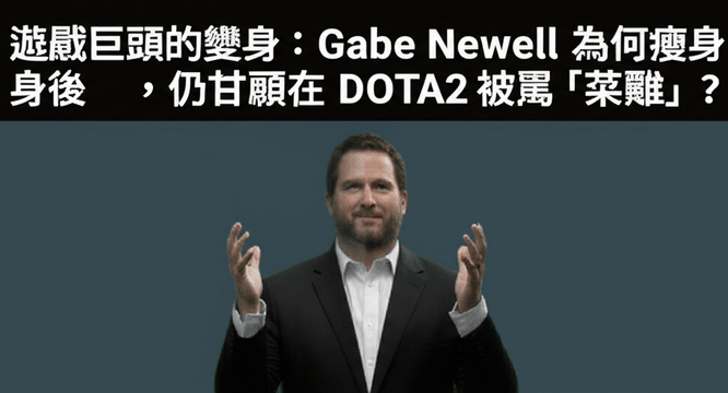 遊戲巨頭的變身：Gabe Newell 為何瘦身後，仍甘願在 DOTA2 被罵「菜雞」？